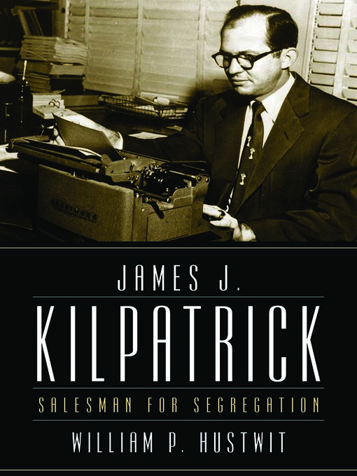 Title details for James J. Kilpatrick by William P. Hustwit - Available